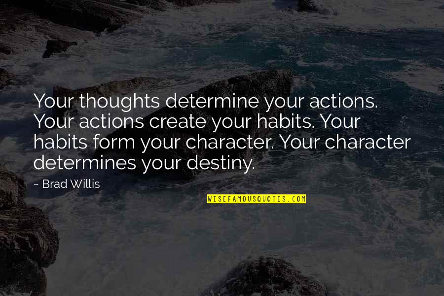 Actions And Character Quotes By Brad Willis: Your thoughts determine your actions. Your actions create