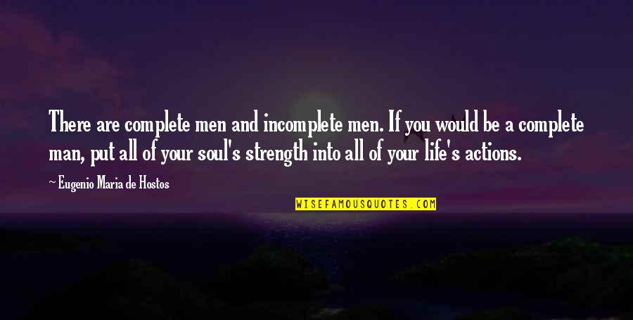 Actions And Character Quotes By Eugenio Maria De Hostos: There are complete men and incomplete men. If