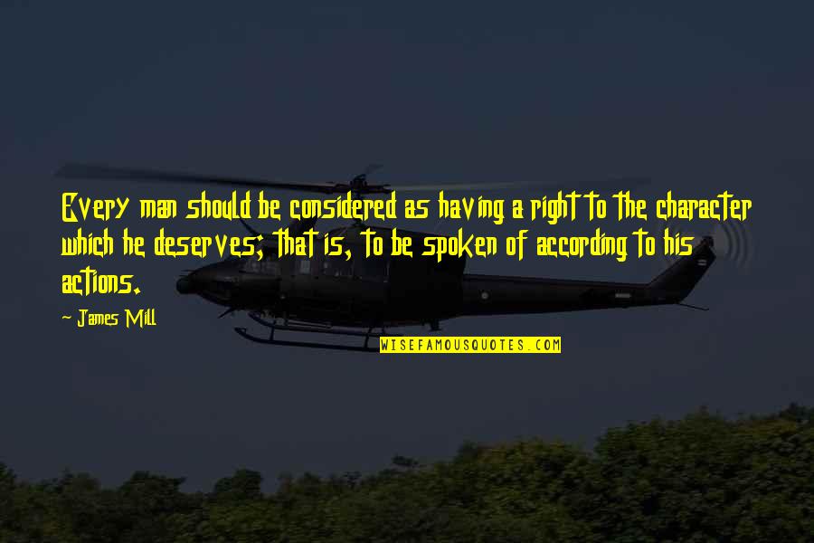 Actions And Character Quotes By James Mill: Every man should be considered as having a