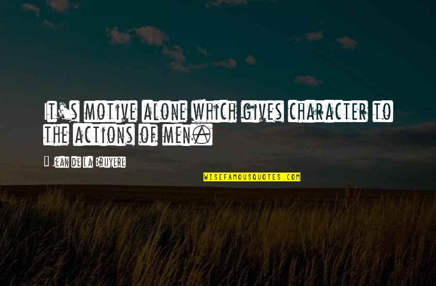 Actions And Character Quotes By Jean De La Bruyere: It's motive alone which gives character to the