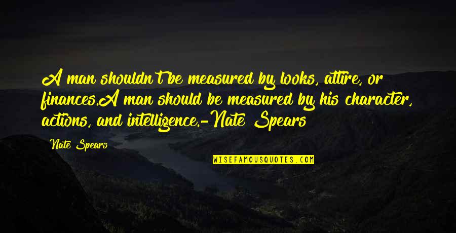 Actions And Character Quotes By Nate Spears: A man shouldn't be measured by looks, attire,