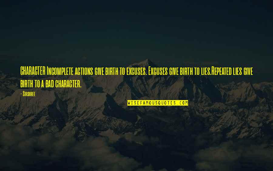 Actions And Character Quotes By Sirshree: CHARACTER Incomplete actions give birth to excuses. Excuses