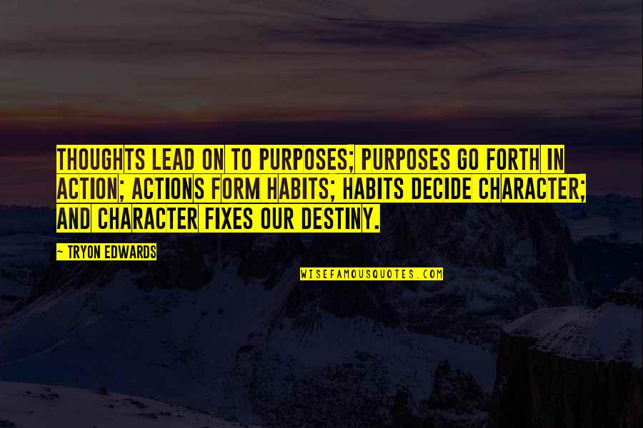 Actions And Character Quotes By Tryon Edwards: Thoughts lead on to purposes; purposes go forth