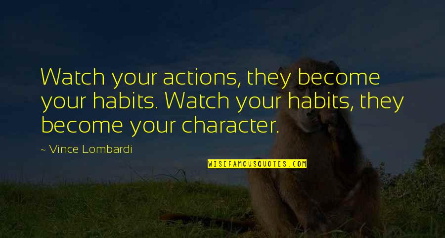 Actions And Character Quotes By Vince Lombardi: Watch your actions, they become your habits. Watch