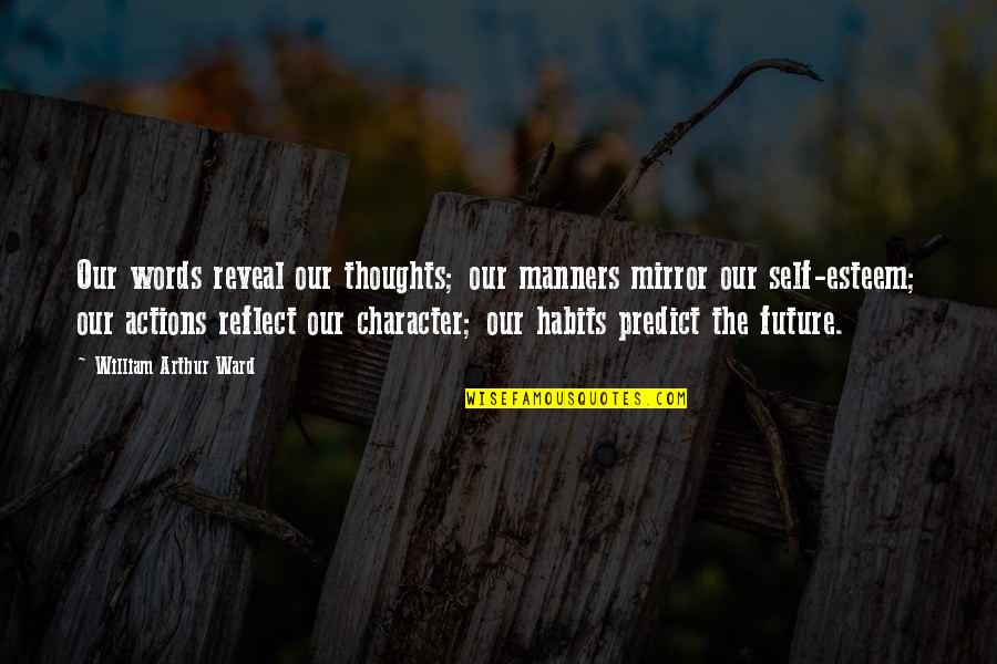 Actions And Character Quotes By William Arthur Ward: Our words reveal our thoughts; our manners mirror