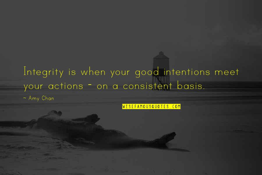 Actions And Intentions Quotes By Amy Chan: Integrity is when your good intentions meet your