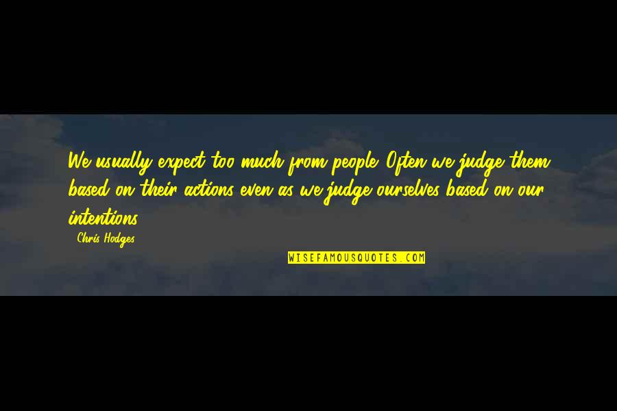 Actions And Intentions Quotes By Chris Hodges: We usually expect too much from people. Often