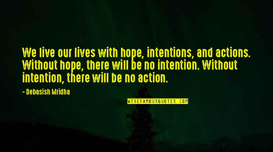 Actions And Intentions Quotes By Debasish Mridha: We live our lives with hope, intentions, and