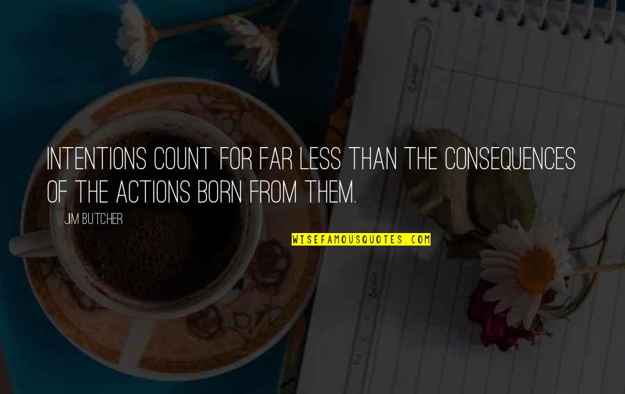 Actions And Intentions Quotes By Jim Butcher: Intentions count for far less than the consequences