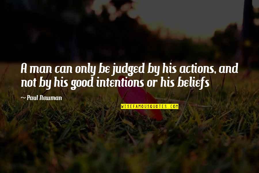 Actions And Intentions Quotes By Paul Newman: A man can only be judged by his