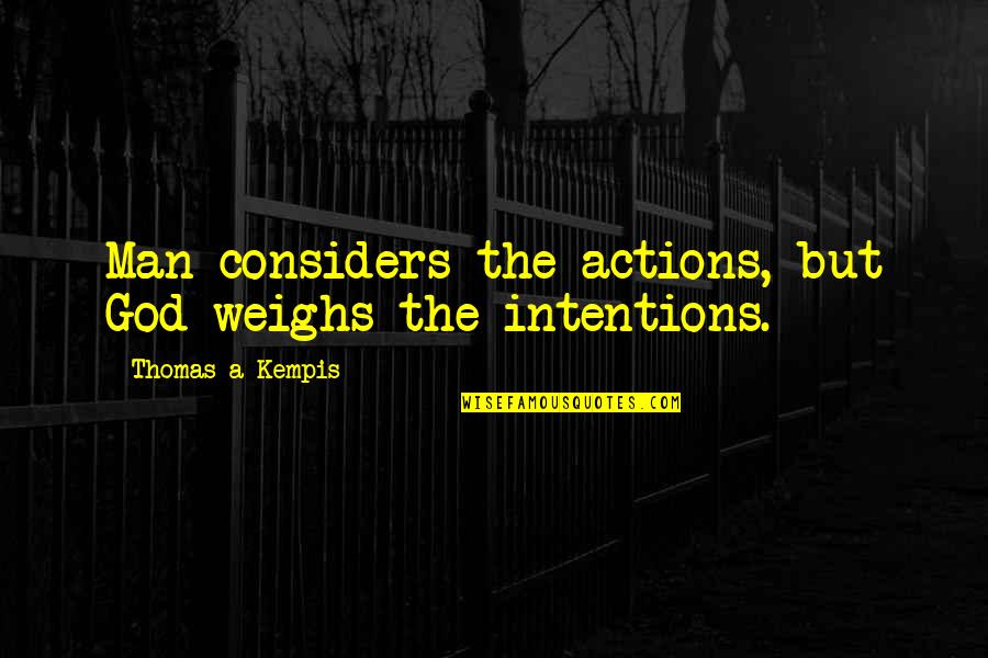 Actions And Intentions Quotes By Thomas A Kempis: Man considers the actions, but God weighs the