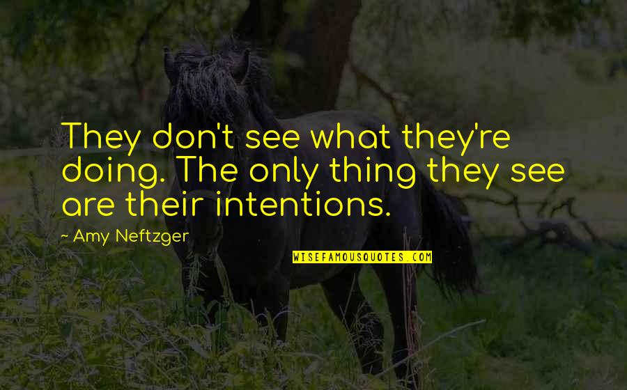 Actions Are Louder Than Words Quotes By Amy Neftzger: They don't see what they're doing. The only