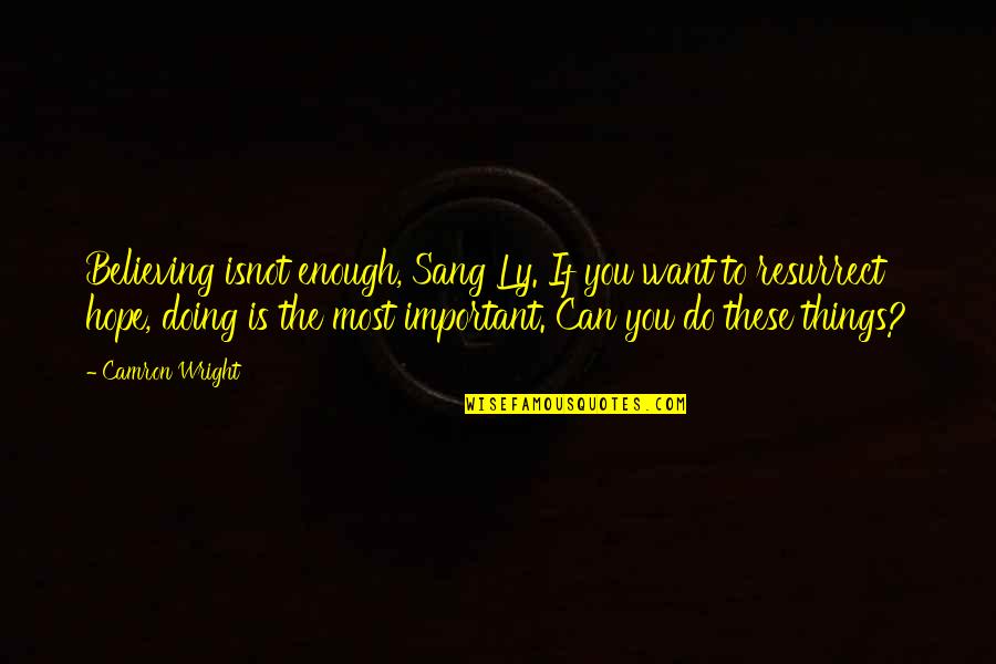 Actions Are Louder Than Words Quotes By Camron Wright: Believing isnot enough, Sang Ly. If you want