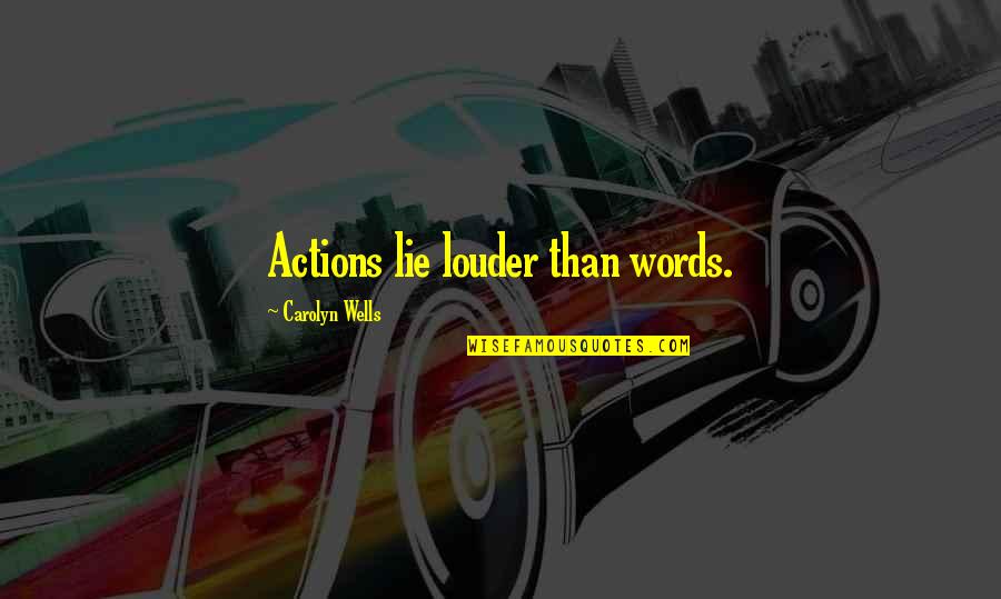 Actions Are Louder Than Words Quotes By Carolyn Wells: Actions lie louder than words.