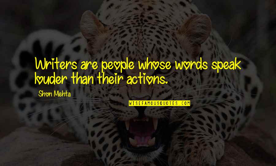 Actions Are Louder Than Words Quotes By Shon Mehta: Writers are people whose words speak louder than