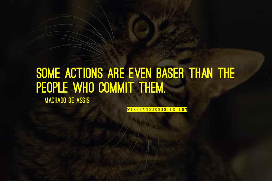 Actions Are Who You Are Quotes By Machado De Assis: Some actions are even baser than the people