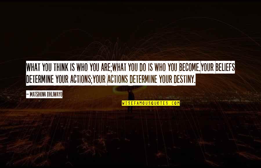 Actions Are Who You Are Quotes By Matshona Dhliwayo: What you think is who you are;what you