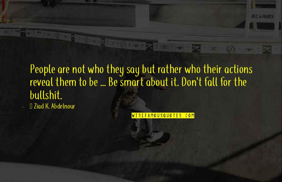 Actions Are Who You Are Quotes By Ziad K. Abdelnour: People are not who they say but rather