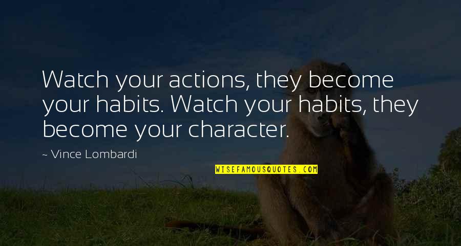 Actions Become Habits Quotes By Vince Lombardi: Watch your actions, they become your habits. Watch Actions Become Habits Quotes By Vince Lombardi: Watch your actions, they become your habits. Watch