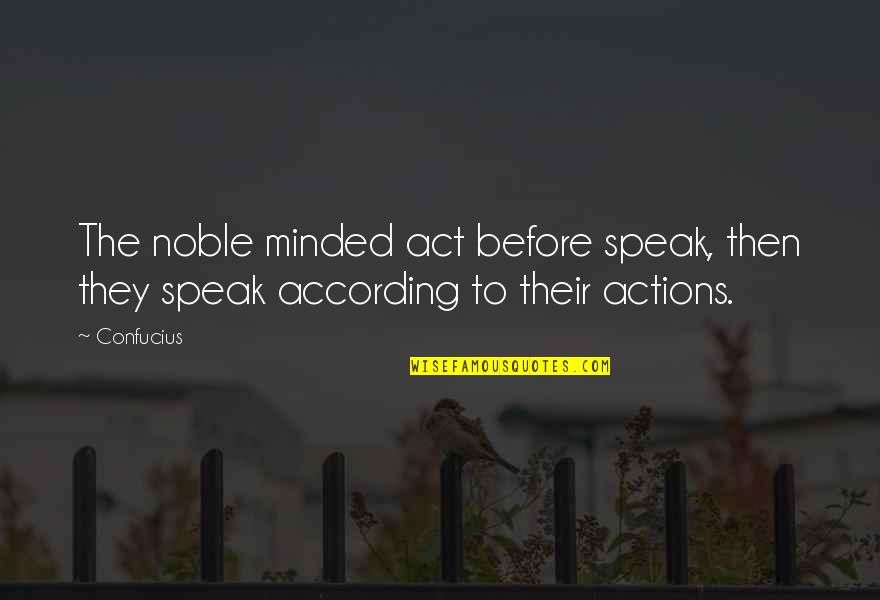Actions Before Words Quotes By Confucius: The noble minded act before speak, then they