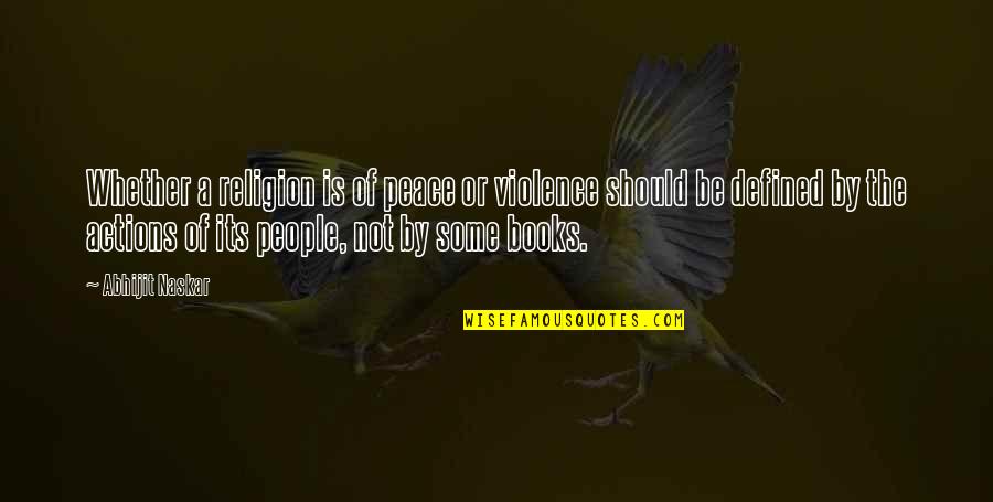 Actions Beliefs Quotes By Abhijit Naskar: Whether a religion is of peace or violence