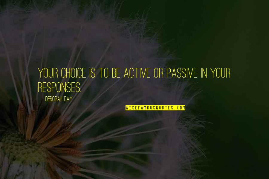 Actions Beliefs Quotes By Deborah Day: Your choice is to be active or passive