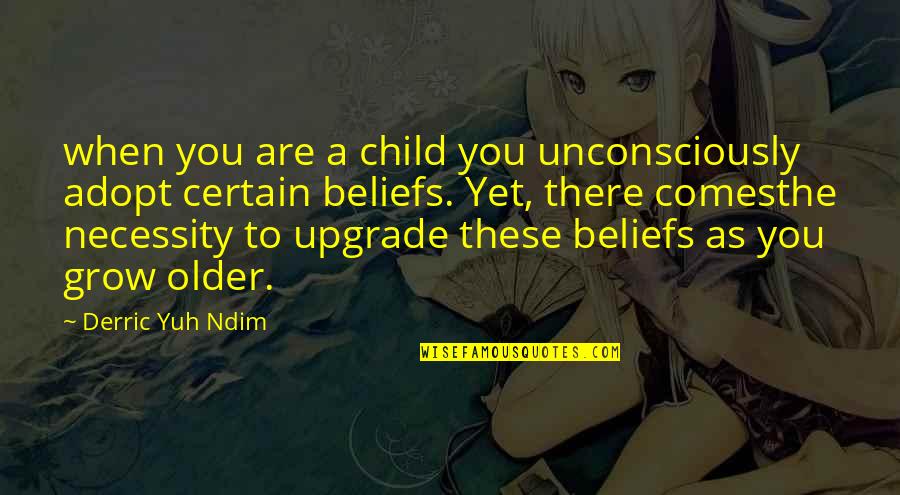 Actions Beliefs Quotes By Derric Yuh Ndim: when you are a child you unconsciously adopt