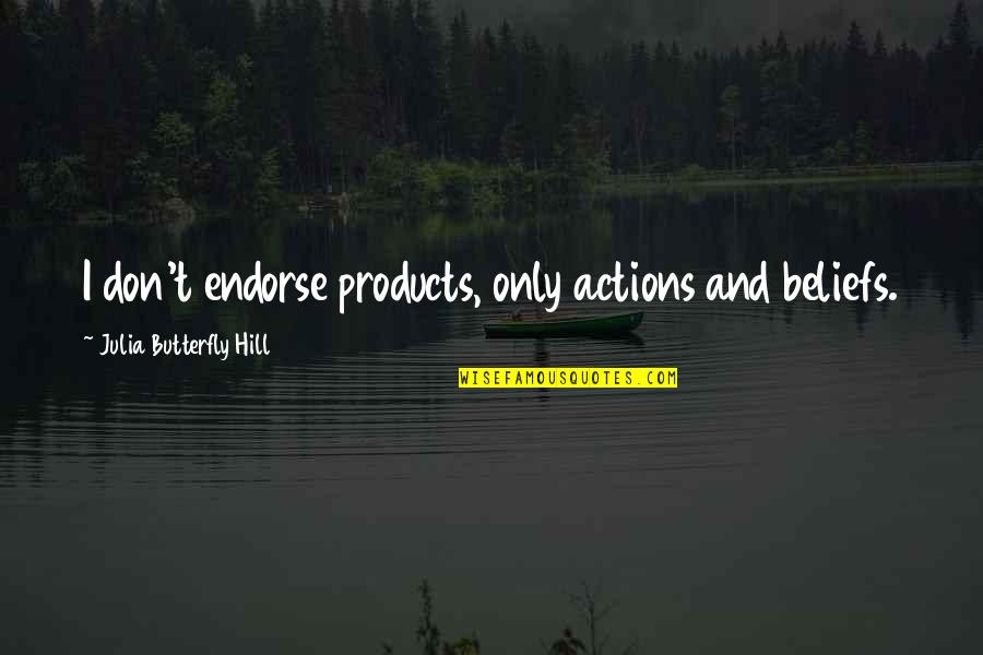 Actions Beliefs Quotes By Julia Butterfly Hill: I don't endorse products, only actions and beliefs.