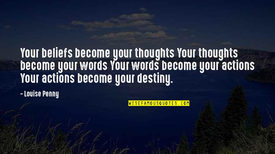 Actions Beliefs Quotes By Louise Penny: Your beliefs become your thoughts Your thoughts become