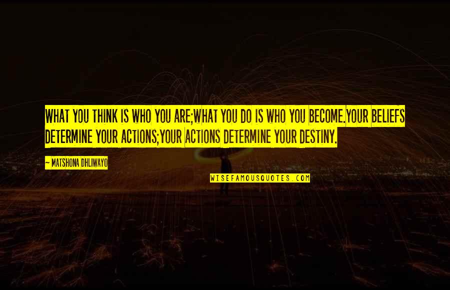 Actions Beliefs Quotes By Matshona Dhliwayo: What you think is who you are;what you