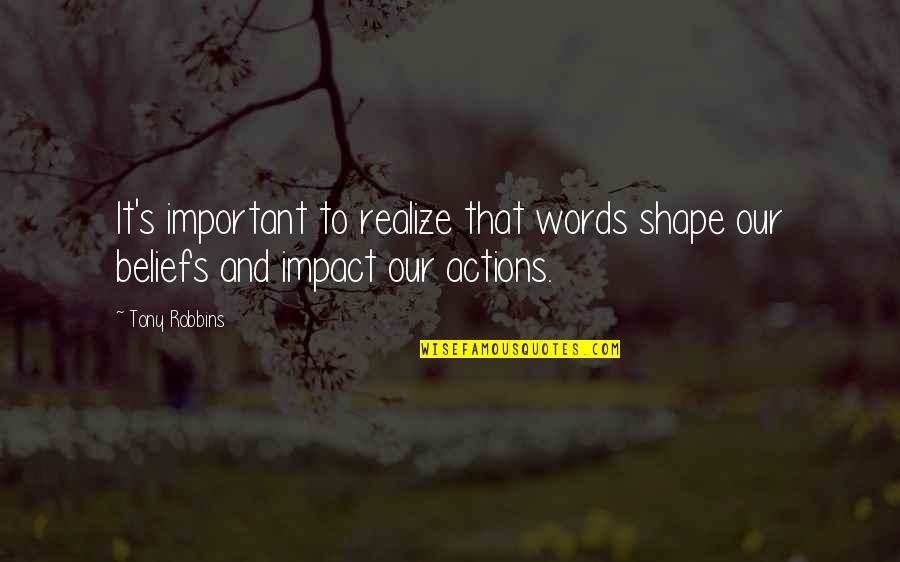 Actions Beliefs Quotes By Tony Robbins: It's important to realize that words shape our