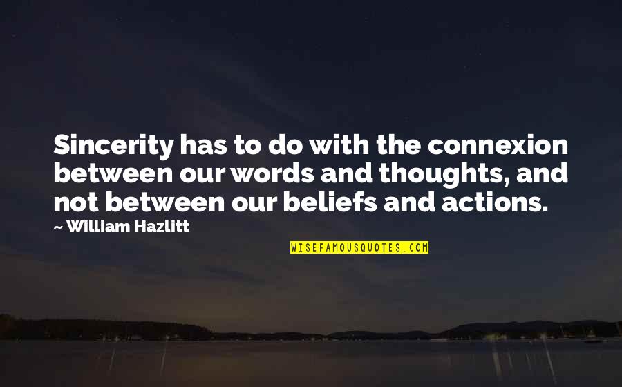 Actions Beliefs Quotes By William Hazlitt: Sincerity has to do with the connexion between