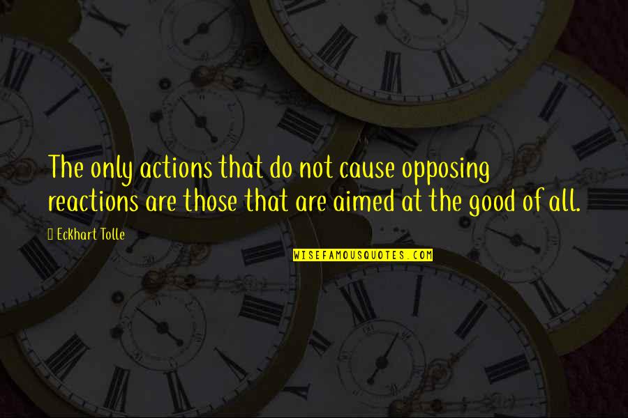 Actions Cause Reactions Quotes By Eckhart Tolle: The only actions that do not cause opposing