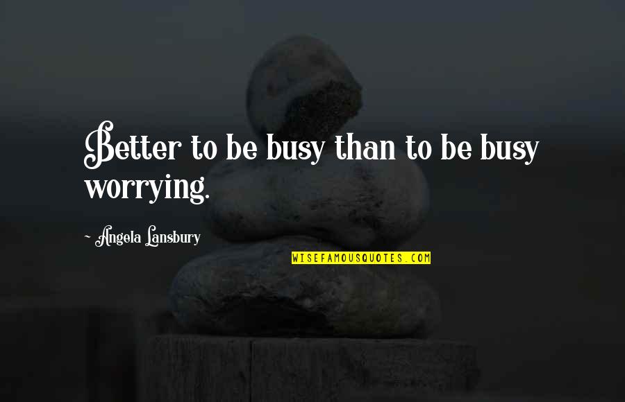 Actions Define Quotes By Angela Lansbury: Better to be busy than to be busy