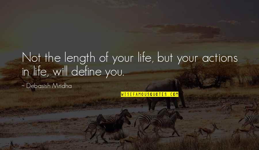 Actions Define Quotes By Debasish Mridha: Not the length of your life, but your