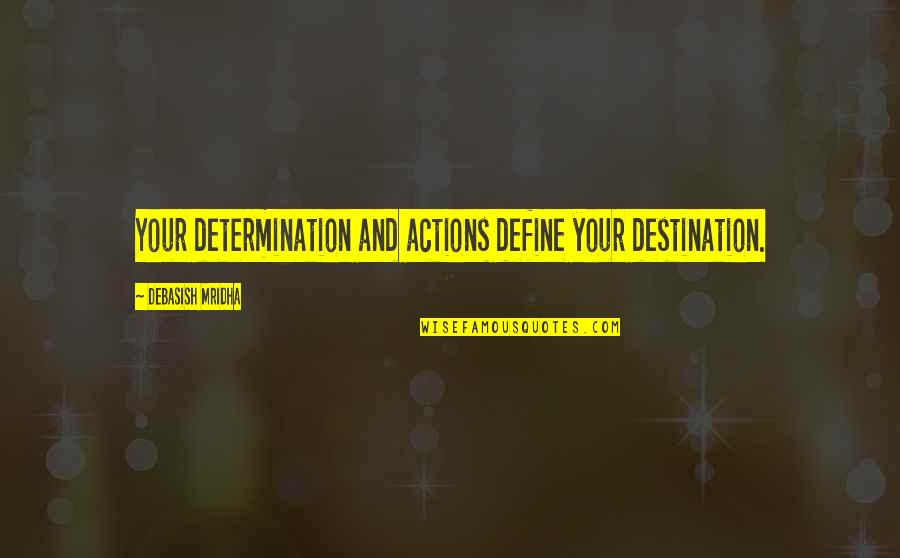 Actions Define Quotes By Debasish Mridha: Your determination and actions define your destination.