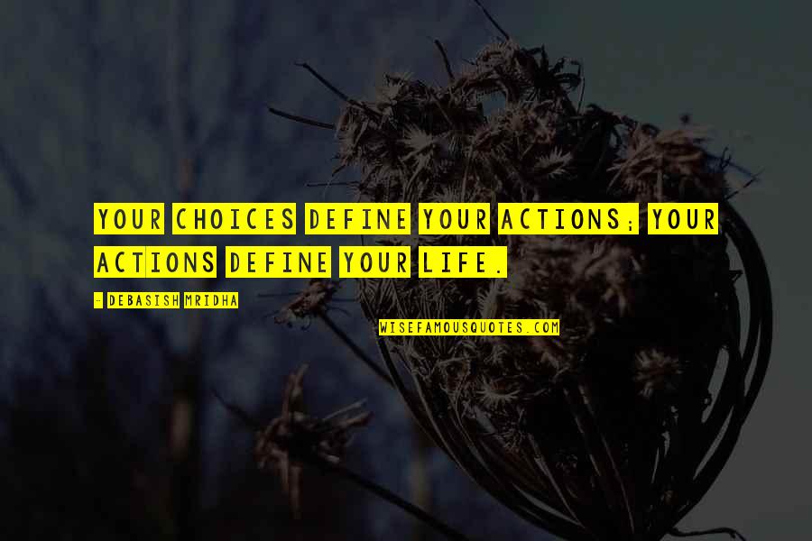 Actions Define Quotes By Debasish Mridha: Your choices define your actions; your actions define