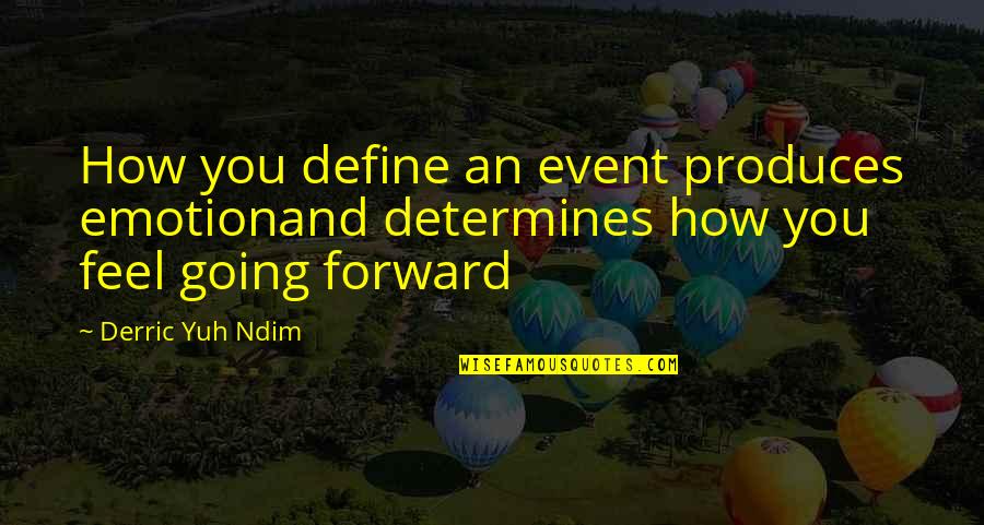 Actions Define Quotes By Derric Yuh Ndim: How you define an event produces emotionand determines