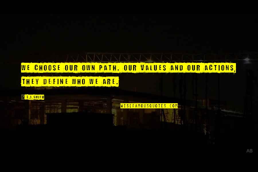 Actions Define Quotes By L.J.Smith: We choose our own path. Our values and