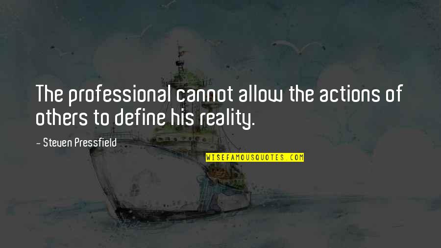 Actions Define Quotes By Steven Pressfield: The professional cannot allow the actions of others