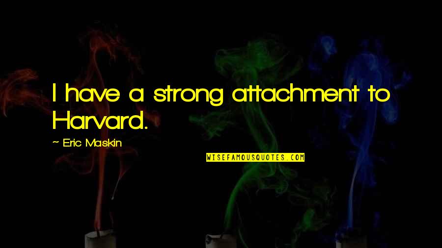 Actions Hurt More Than Words Quotes By Eric Maskin: I have a strong attachment to Harvard.