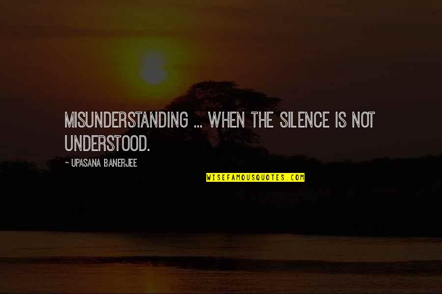 Actions Hurt More Than Words Quotes By Upasana Banerjee: Misunderstanding ... when the silence is not understood.
