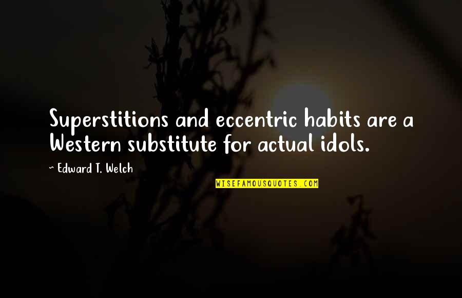 Actions In A Relationship Quotes By Edward T. Welch: Superstitions and eccentric habits are a Western substitute