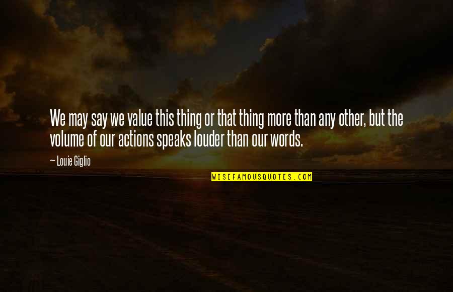 Actions Louder Quotes By Louie Giglio: We may say we value this thing or