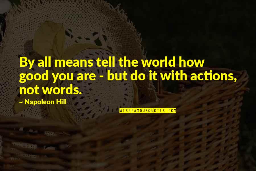 Actions Mean More Than Words Quotes By Napoleon Hill: By all means tell the world how good