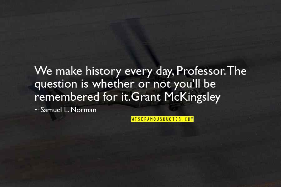 Actions Mean More Than Words Quotes By Samuel L. Norman: We make history every day, Professor. The question