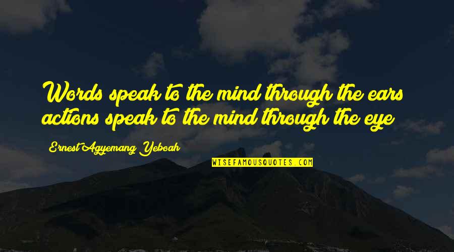 Actions More Than Words Quotes By Ernest Agyemang Yeboah: Words speak to the mind through the ears;