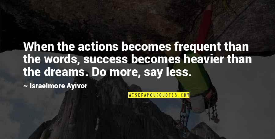 Actions More Than Words Quotes By Israelmore Ayivor: When the actions becomes frequent than the words,