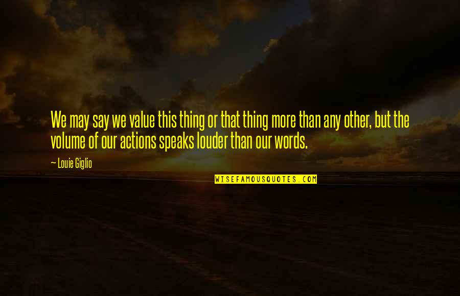 Actions More Than Words Quotes By Louie Giglio: We may say we value this thing or