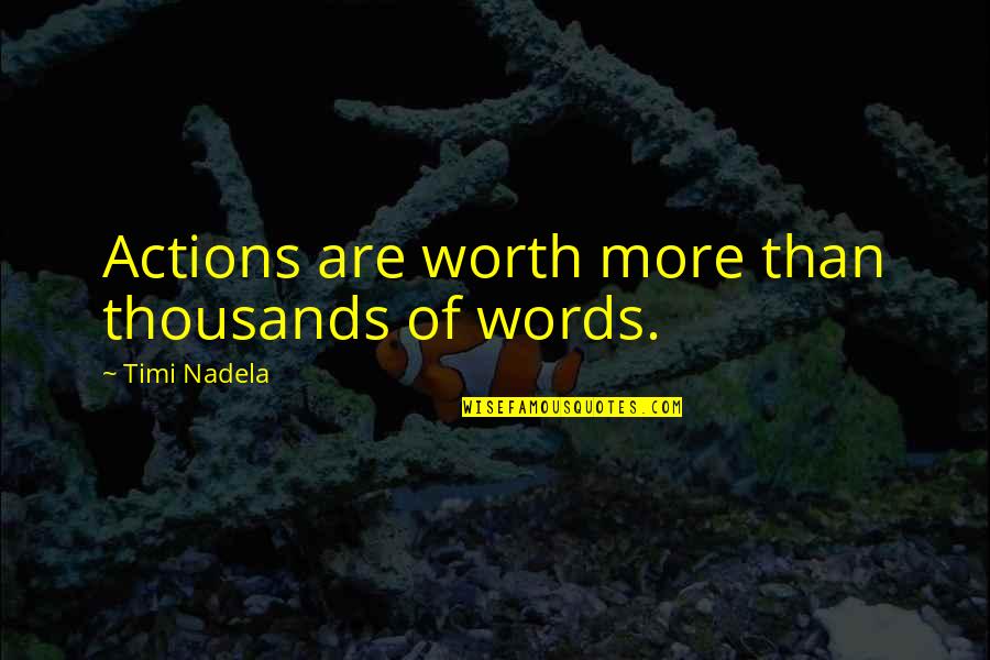 Actions More Than Words Quotes By Timi Nadela: Actions are worth more than thousands of words.